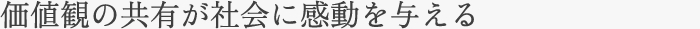 価値観の共有が社会に感動を与える