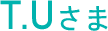T.Uさま